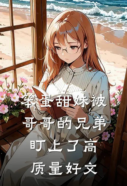 笨蛋甜妹被哥哥的兄弟盯上了高质量好文