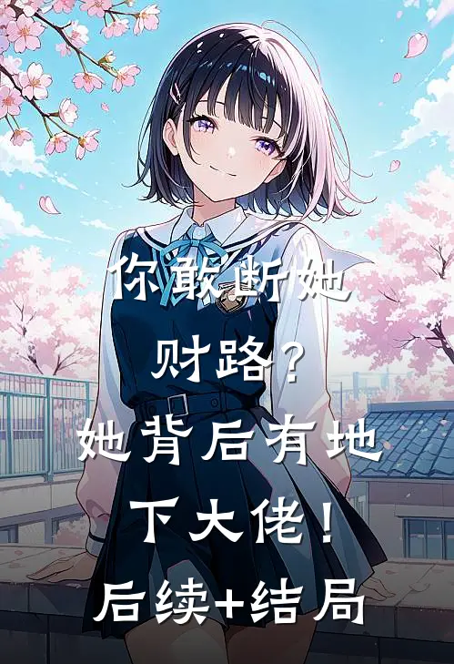 你敢断她财路？她背后有地下大佬！后续+结局