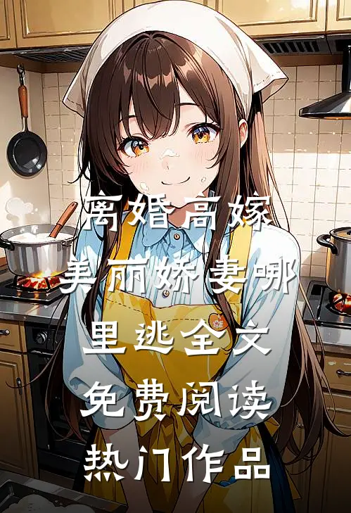 离婚高嫁:美丽娇妻哪里逃全文免费阅读热门作品