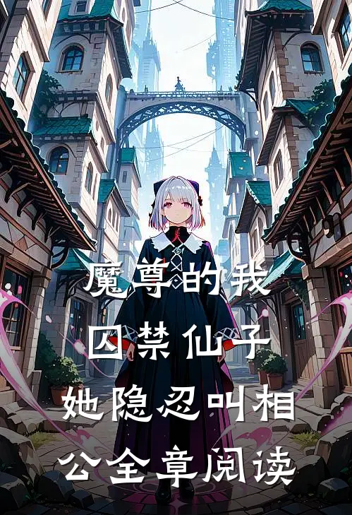 魔尊的我囚禁仙子，她隐忍叫相公全章阅读