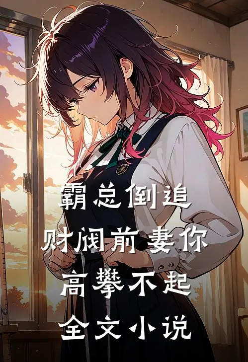 霸总倒追：财阀前妻你高攀不起全文小说