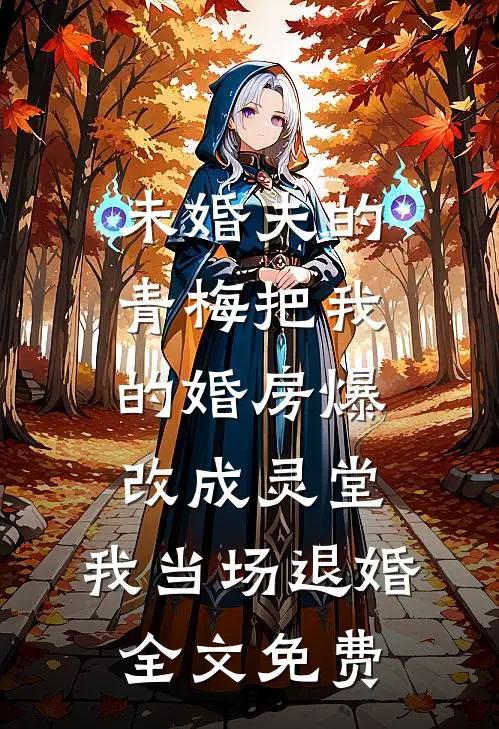 未婚夫的青梅把我的婚房爆改成灵堂，我当场退婚全文免费