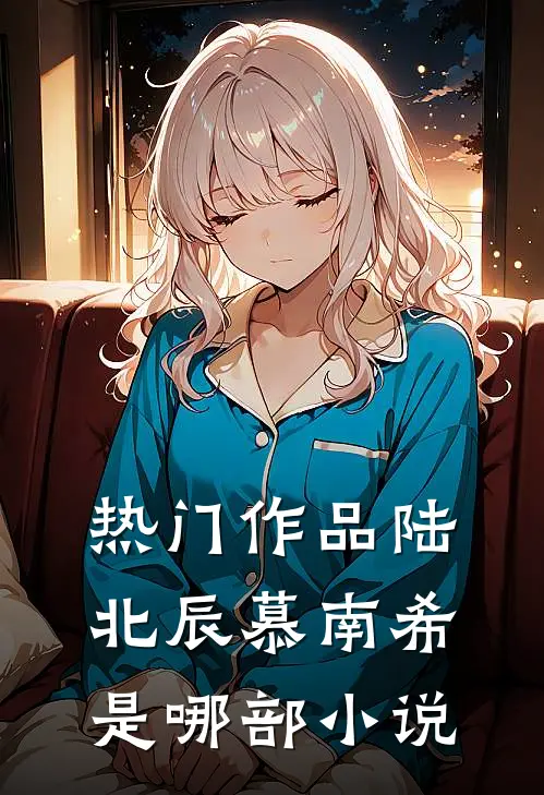 热门作品陆北辰慕南希是哪部小说