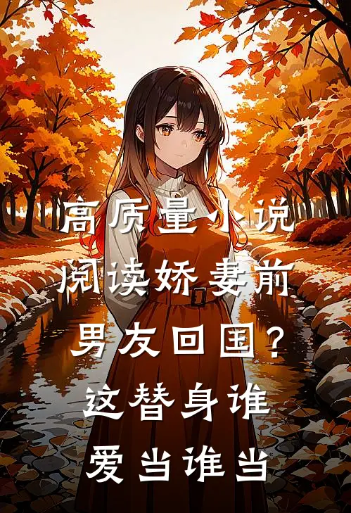 高质量小说阅读娇妻前男友回国？这替身谁爱当谁当