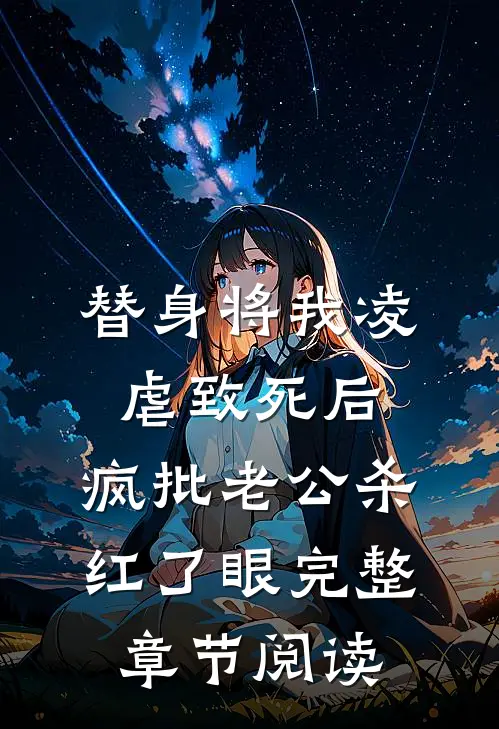 替身将我凌虐致死后，疯批老公杀红了眼完整章节阅读