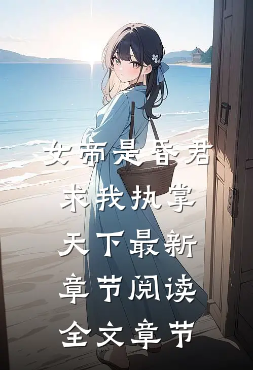女帝是昏君,求我执掌天下最新章节阅读全文章节