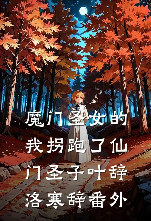 魔门圣女的我拐跑了仙门圣子叶辞洛寒辞 番外