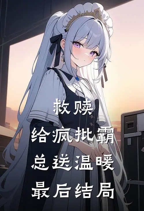 救赎：给疯批霸总送温暖最后结局