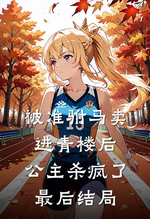 被准驸马卖进青楼后，公主杀疯了最后结局