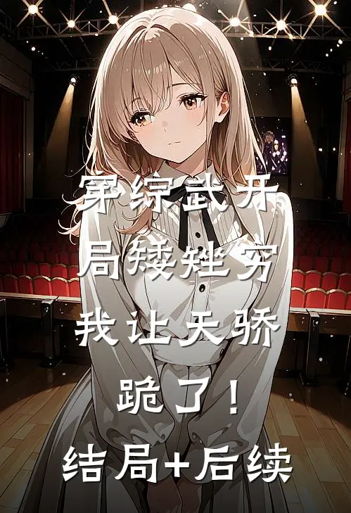 穿综武开局矮矬穷，我让天骄跪了！结局+后续