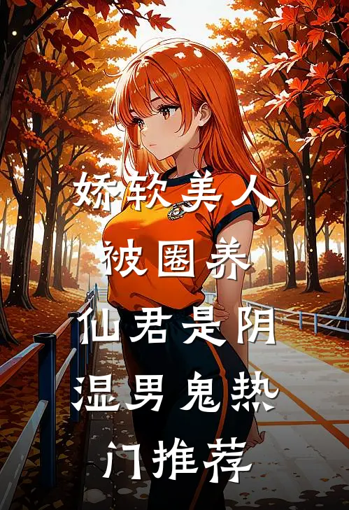 娇软美人被圈养，仙君是阴湿男鬼热门推荐