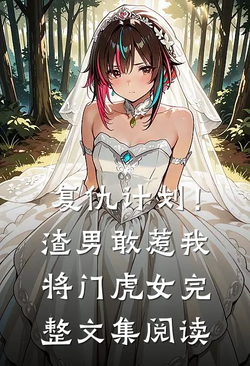 复仇计划！渣男敢惹我将门虎女完整文集阅读