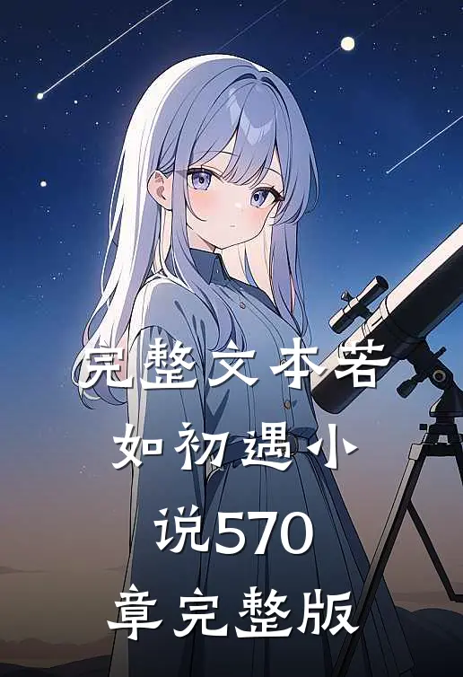 完整文本若如初遇小说570章完整版