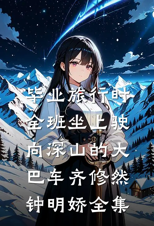毕业旅行时，全班坐上驶向深山的大巴车齐修然钟明娇全集