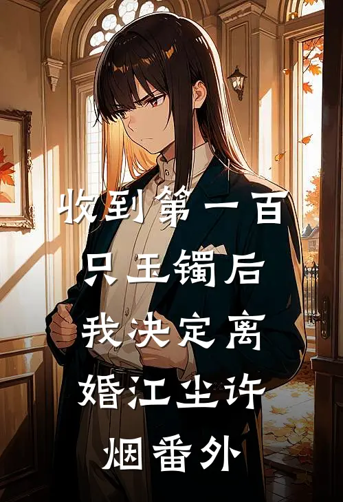 收到第一百只玉镯后，我决定离婚江尘许烟番外