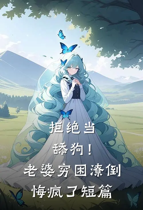 拒绝当舔狗！老婆穷困潦倒悔疯了短篇