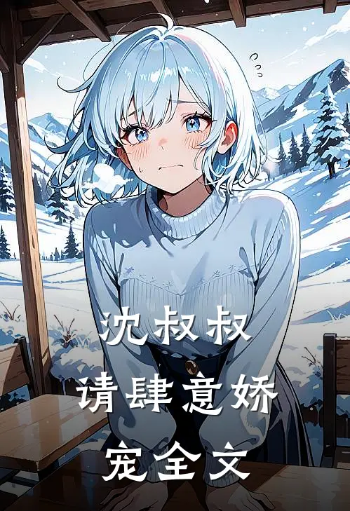 沈叔叔，请肆意娇宠全文