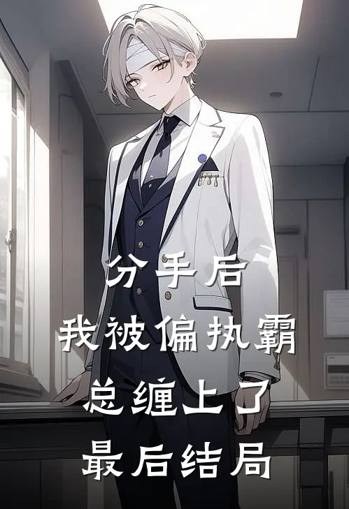 分手后，我被偏执霸总缠上了最后结局