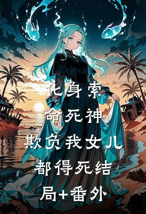 化身索命死神，欺负我女儿都得死结局+番外