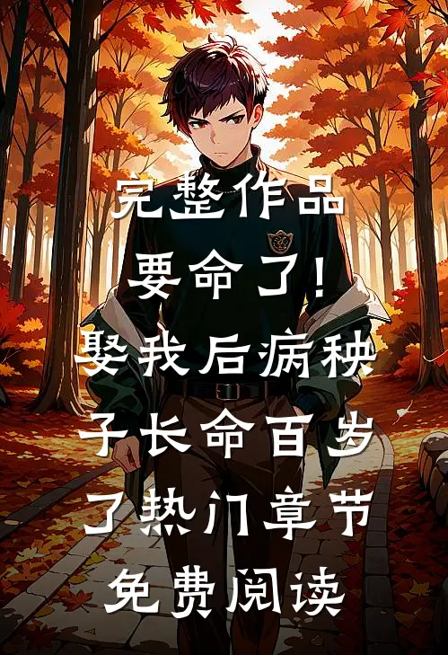 完整作品要命了!娶我后病秧子长命百岁了 热门章节免费阅读