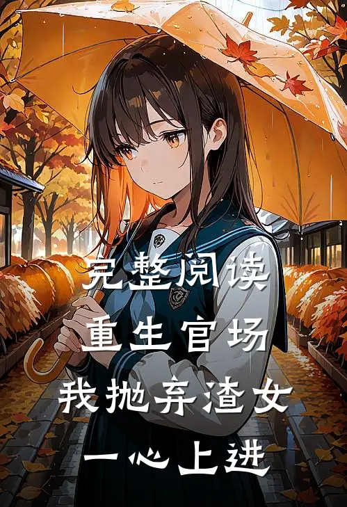 完整阅读重生官场：我抛弃渣女，一心上进