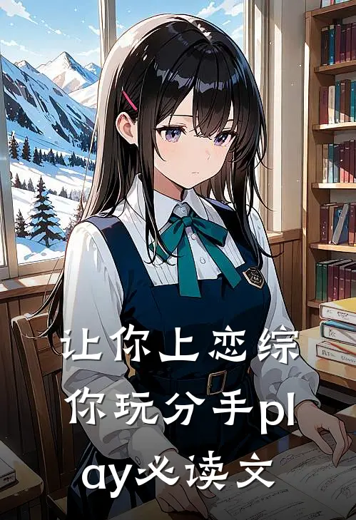 让你上恋综，你玩分手play必读文