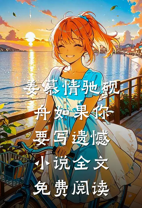 姜慕情驰砚舟如果你要写遗憾小说全文免费阅读