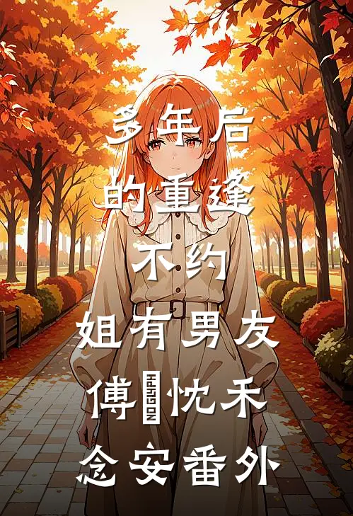 多年后的重逢，不约，姐有男友傅璟忱禾念安番外