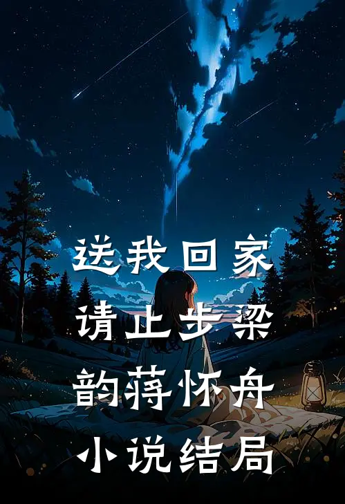 送我回家请止步梁韵蒋怀舟小说结局