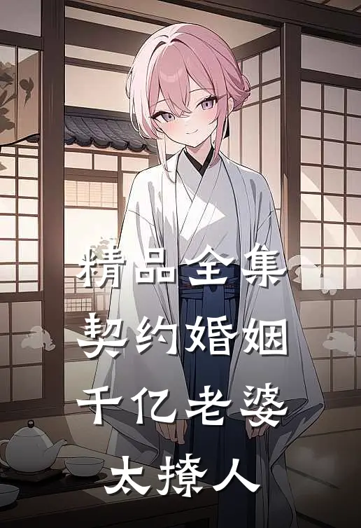 精品全集契约婚姻：千亿老婆太撩人