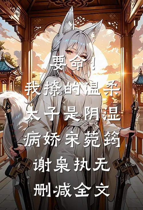 要命！我撩的温柔太子是阴湿病娇宋菀筠谢枭执无删减全文