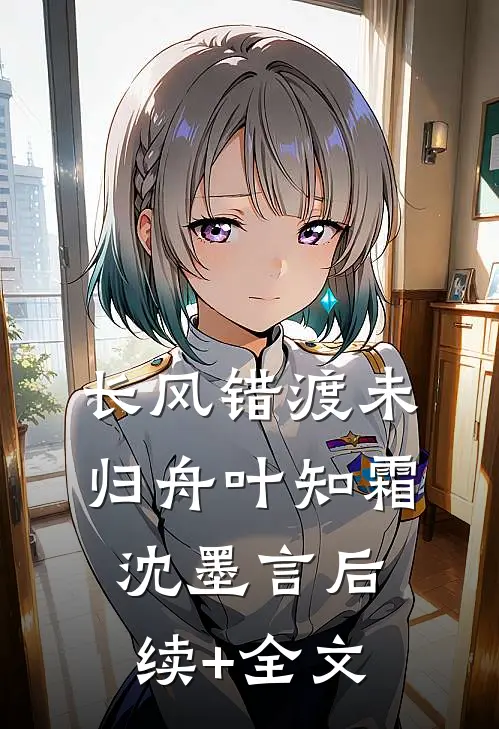 长风错渡未归舟叶知霜沈墨言后续+全文