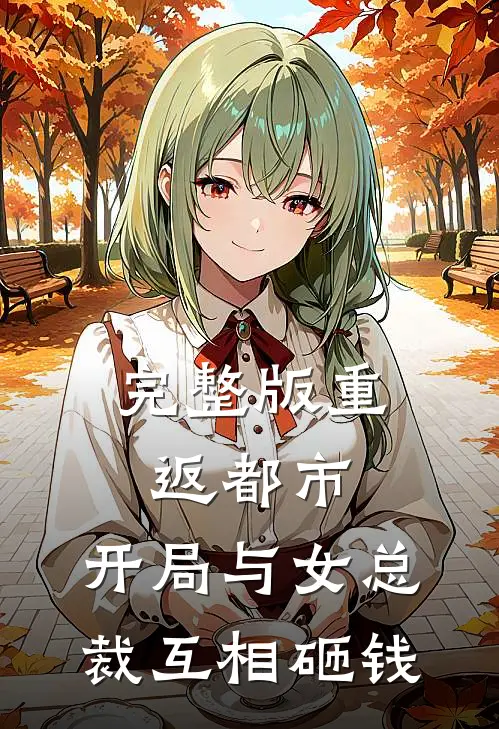 完整版重返都市：开局与女总裁互相砸钱