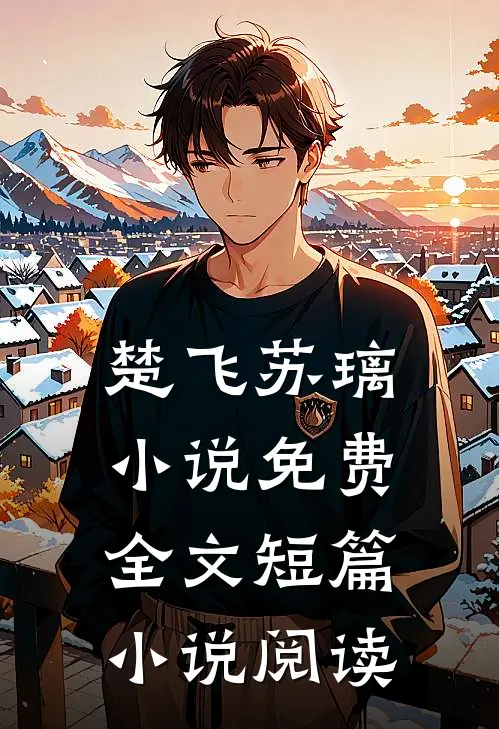 楚飞苏璃小说免费全文短篇小说阅读