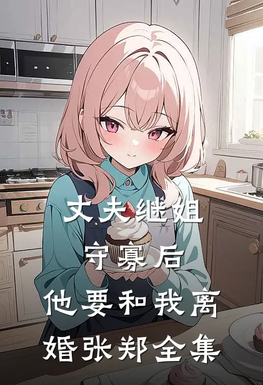 丈夫继姐守寡后，他要和我离婚张郑全集