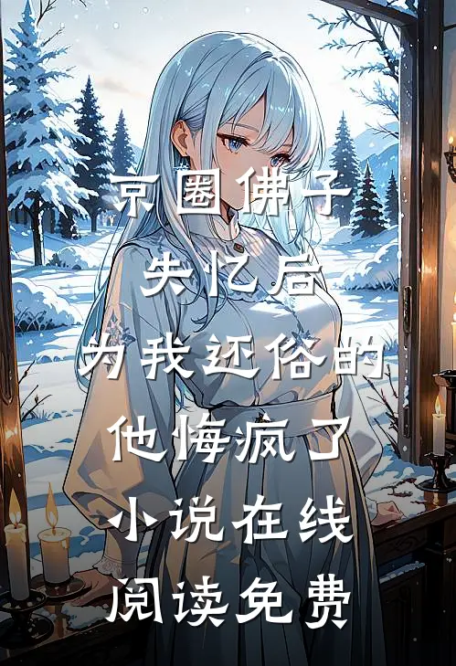 京圈佛子失忆后，为我还俗的他悔疯了小说在线阅读免费