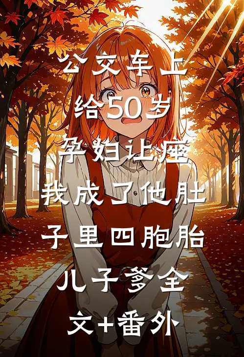 公交车上给50岁孕妇让座，我成了他肚子里四胞胎儿子爹全文+番外