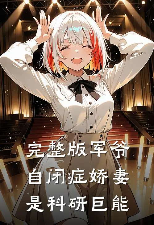完整版军爷，自闭症娇妻是科研巨能