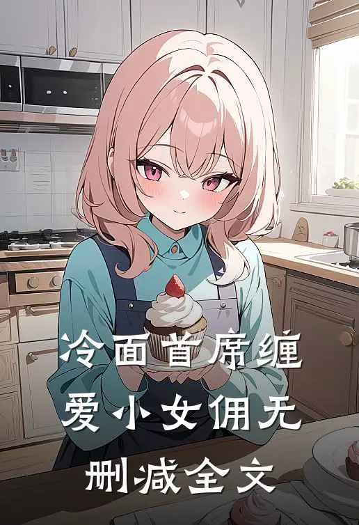 冷面首席缠爱小女佣无删减全文