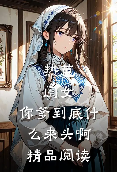 热芭:闺女,你爹到底什么来头啊精品阅读