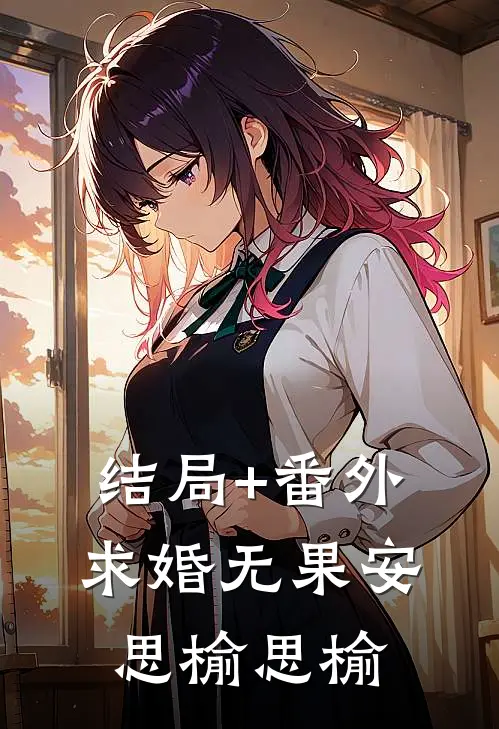 结局+番外求婚无果安思榆思榆
