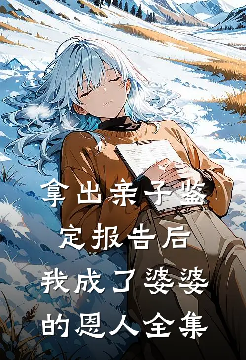拿出亲子鉴定报告后，我成了婆婆的恩人全集