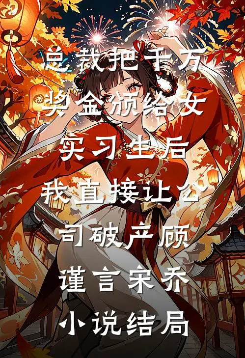 总裁把千万奖金颁给女实习生后，我直接让公司破产顾谨言宋乔小说结局