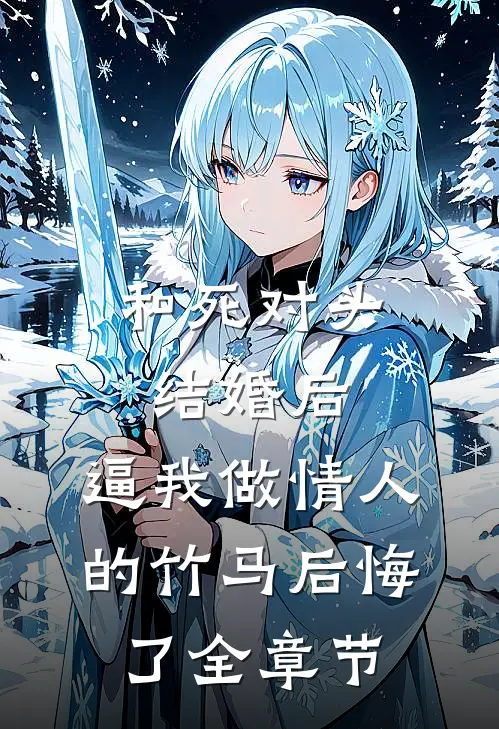 和死对头结婚后，逼我做情人的竹马后悔了全章节