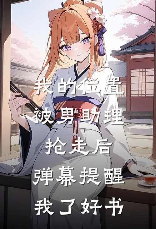 我的位置被男助理抢走后，弹幕提醒我了好书