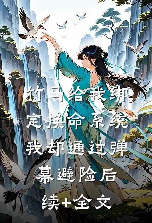 竹马给我绑定换命系统，我却通过弹幕避险后续+全文