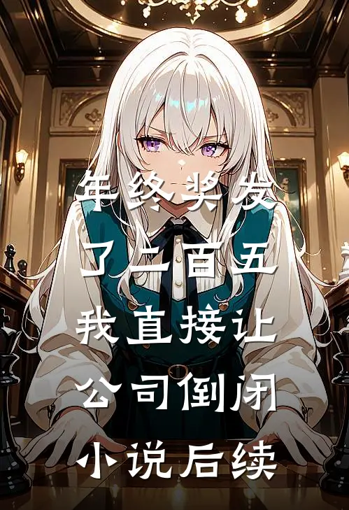 年终奖发了二百五，我直接让公司倒闭小说后续