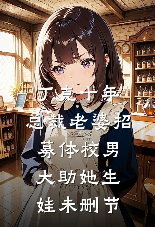 丁克十年，总裁老婆招募体校男大助她生娃未删节
