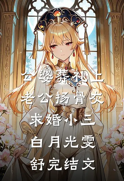 公婆葬礼上，老公扬骨灰求婚小三白月光雯舒完结文