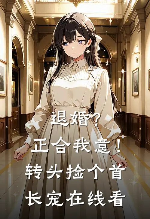 退婚？正合我意！转头捡个首长宠在线看